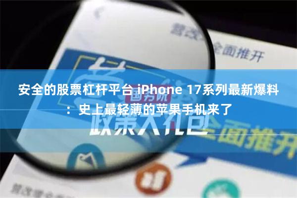 安全的股票杠杆平台 iPhone 17系列最新爆料：史上最轻薄的苹果手机来了