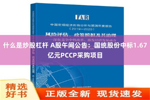 什么是炒股杠杆 A股午间公告：国统股份中标1.67亿元PCCP采购项目